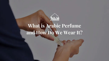 What is Arabic Perfume and How Do We Wear It?